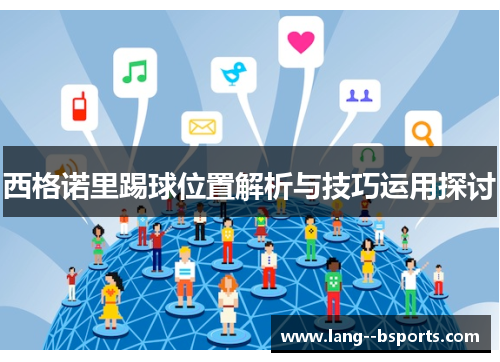 西格诺里踢球位置解析与技巧运用探讨 西格诺里踢球位置解析与技巧运用探讨