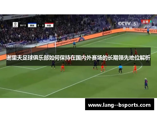 谢里夫足球俱乐部如何保持在国内外赛场的长期领先地位解析