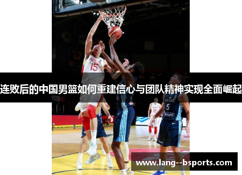 连败后的中国男篮如何重建信心与团队精神实现全面崛起