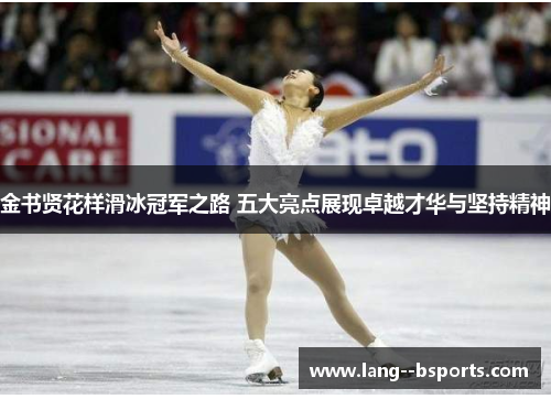 金书贤花样滑冰冠军之路 五大亮点展现卓越才华与坚持精神 金书贤花样滑冰冠军之路 五大亮点展现卓越才华与坚持精神