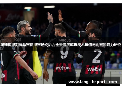 奥斯梅恩对阵马赛德甲赛场统治力全景深度解析战术价值与比赛影响力研究 奥斯梅恩对阵马赛德甲赛场统治力全景深度解析战术价值与比赛影响力研究