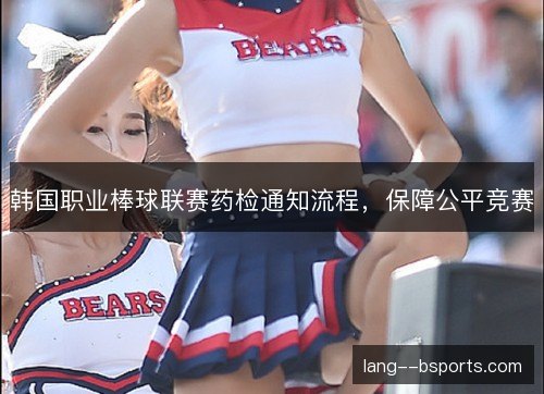 韩国职业棒球联赛药检通知流程,保障公平竞赛 韩国职业棒球联赛药检通知流程,保障公平竞赛
