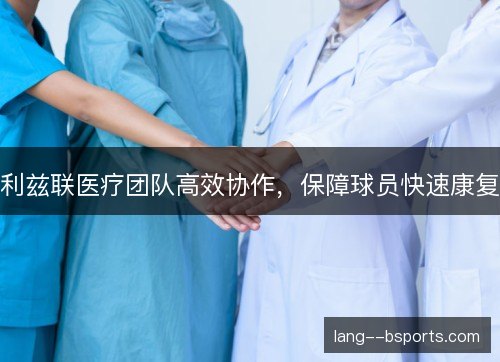 利兹联医疗团队高效协作,保障球员快速康复 利兹联医疗团队高效协作,保障球员快速康复